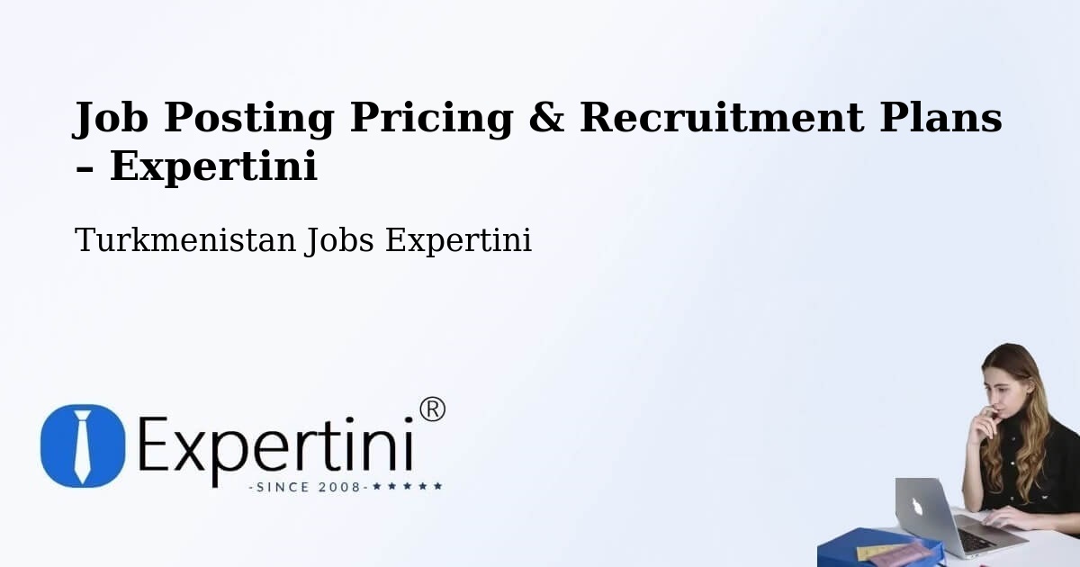 Job Posting Pricing & Recruitment Plans – Bayramaly - Bayramaly, Turkmenistan Jobs Expertini