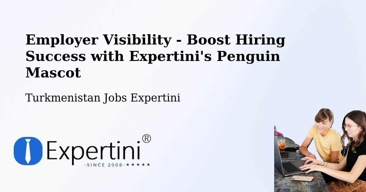 CV and Resume Visibility Optimization – Bayramaly - Turkmenistan Jobs Expertini